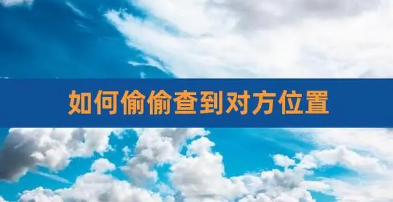 不用对方同意可以查到对方位置：输入手机号免费查位置，如何删除私聊记录恢复微信