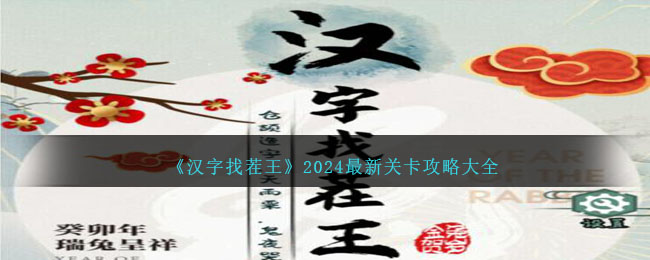 《汉字找茬王》2024最新关卡攻略大全